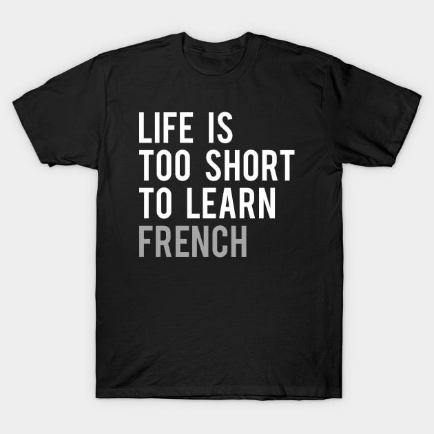 Life is Too Short to Learn French T-Shirt by Elvdant